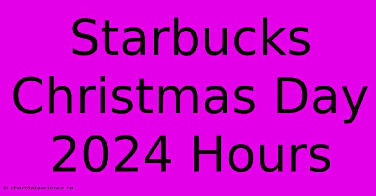 Starbucks Christmas Day 2024 Hours