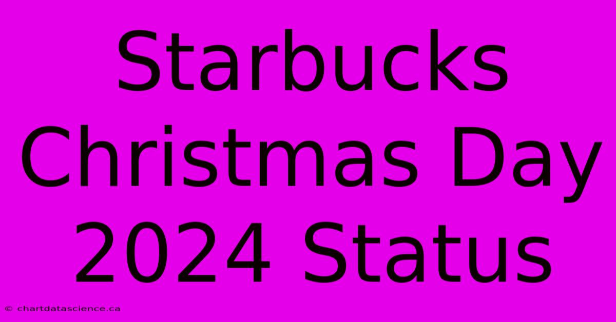 Starbucks Christmas Day 2024 Status