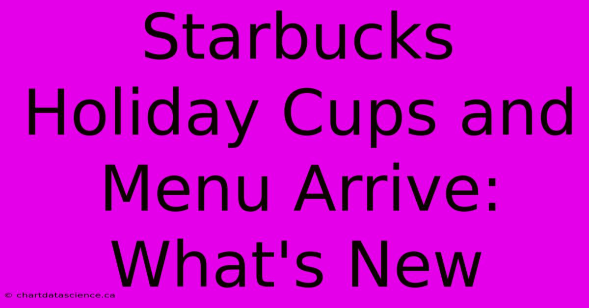 Starbucks Holiday Cups And Menu Arrive: What's New