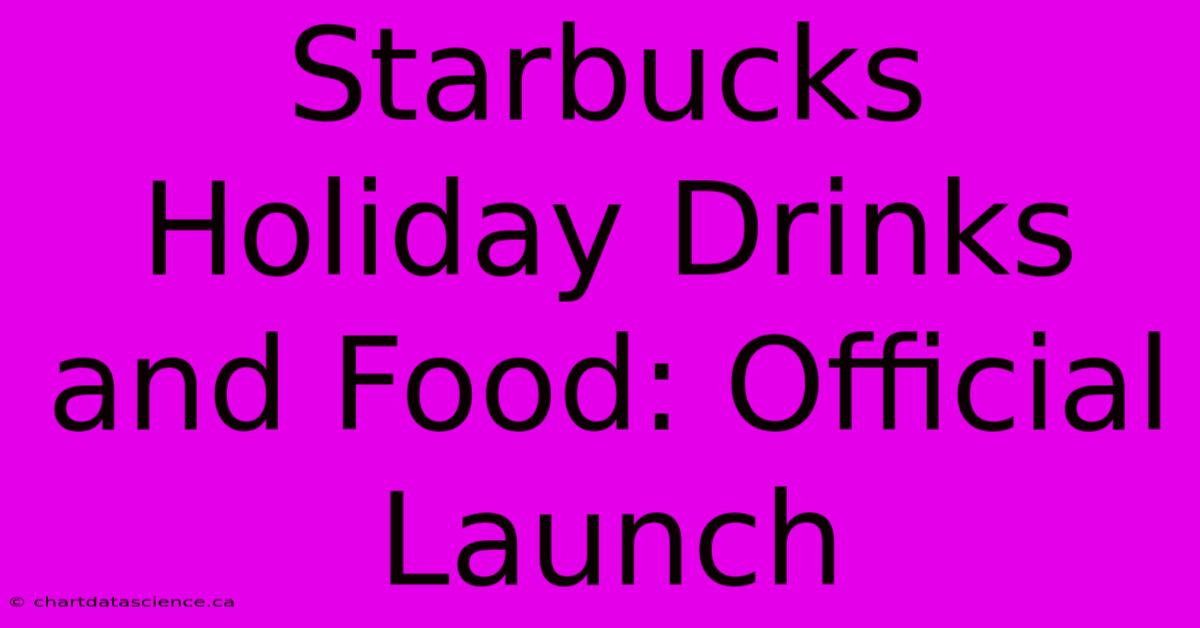 Starbucks Holiday Drinks And Food: Official Launch