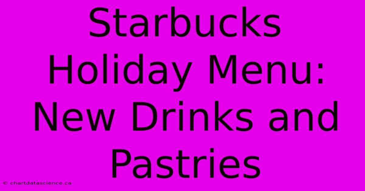 Starbucks Holiday Menu: New Drinks And Pastries