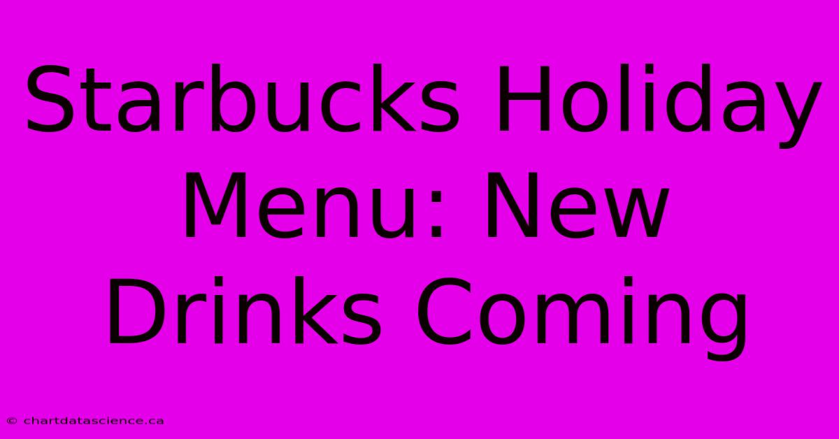 Starbucks Holiday Menu: New Drinks Coming