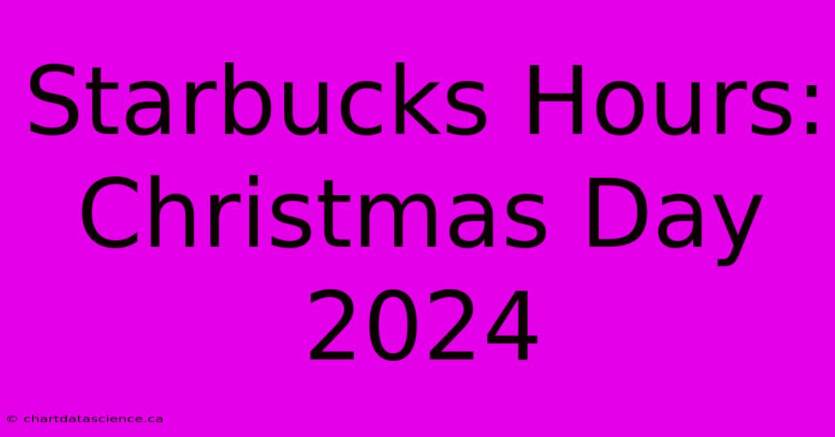 Starbucks Hours: Christmas Day 2024