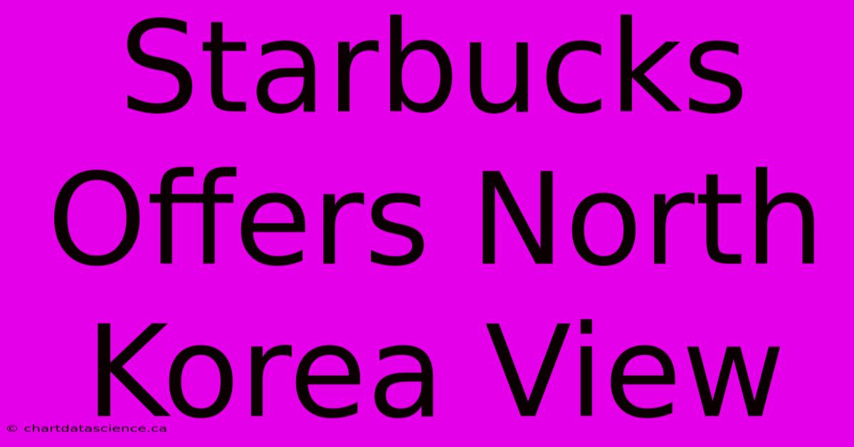 Starbucks Offers North Korea View