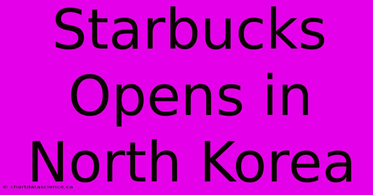 Starbucks Opens In North Korea