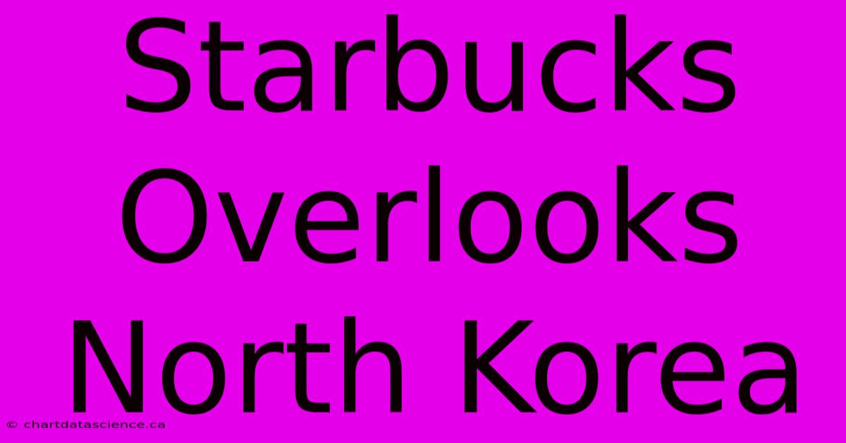 Starbucks Overlooks North Korea