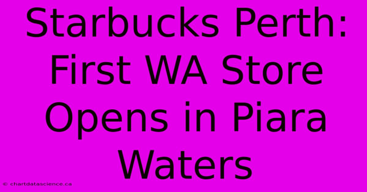 Starbucks Perth: First WA Store Opens In Piara Waters