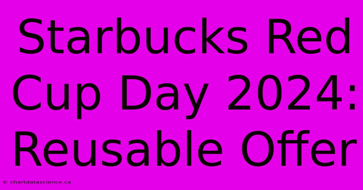 Starbucks Red Cup Day 2024: Reusable Offer