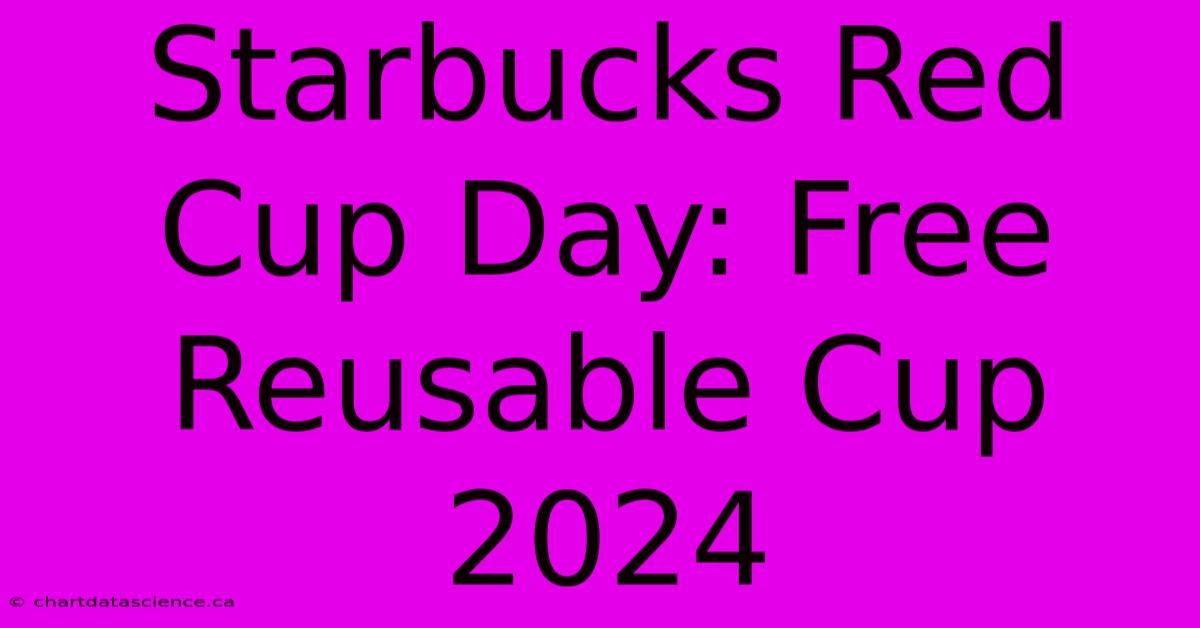 Starbucks Red Cup Day: Free Reusable Cup 2024