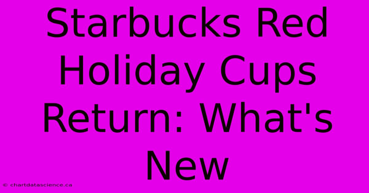 Starbucks Red Holiday Cups Return: What's New