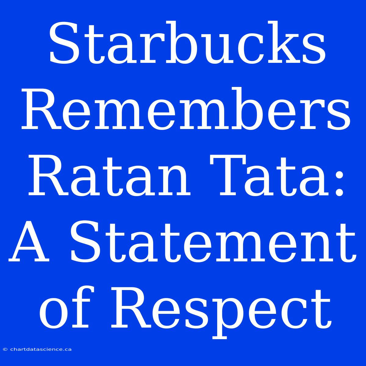 Starbucks Remembers Ratan Tata: A Statement Of Respect