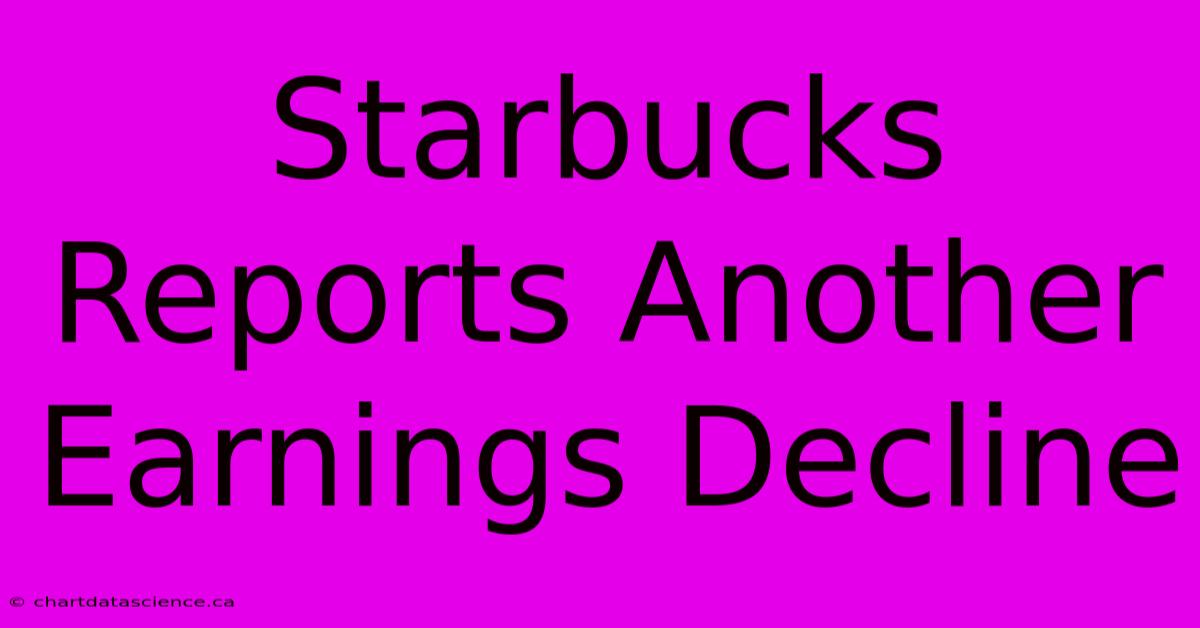 Starbucks Reports Another Earnings Decline