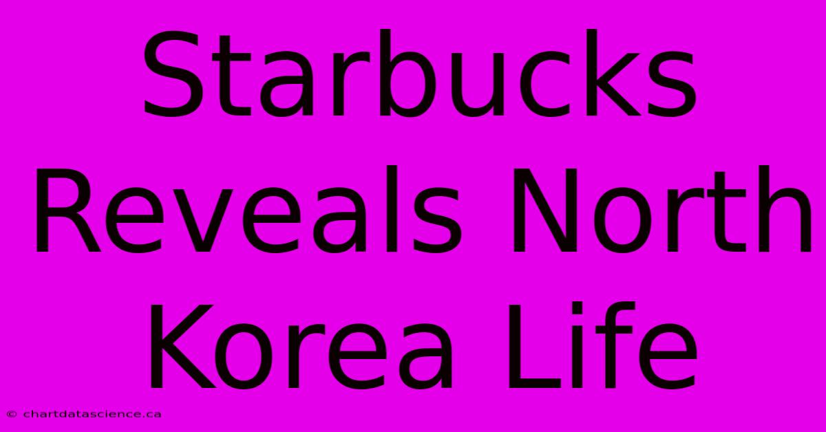 Starbucks Reveals North Korea Life