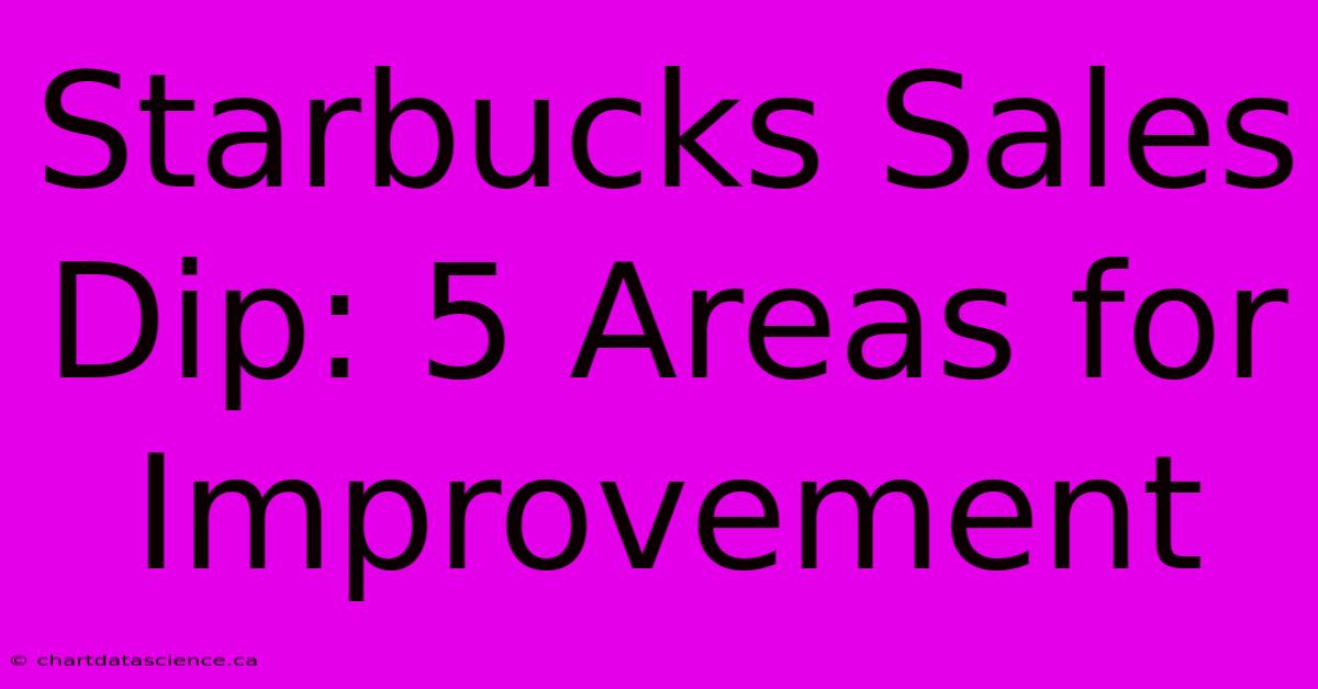 Starbucks Sales Dip: 5 Areas For Improvement