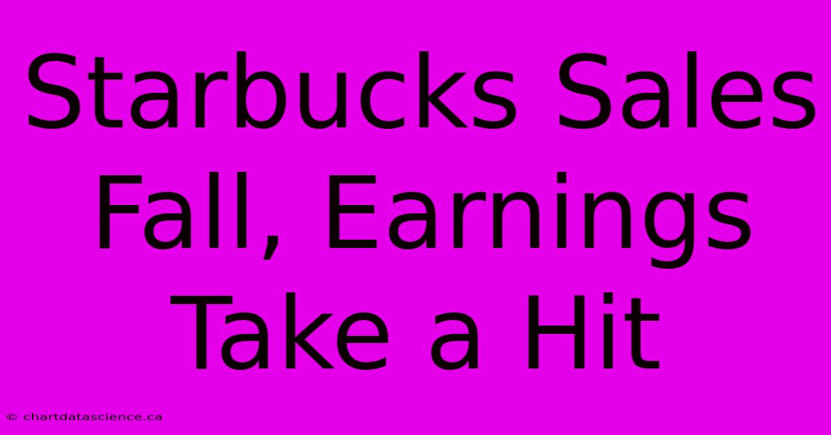 Starbucks Sales Fall, Earnings Take A Hit