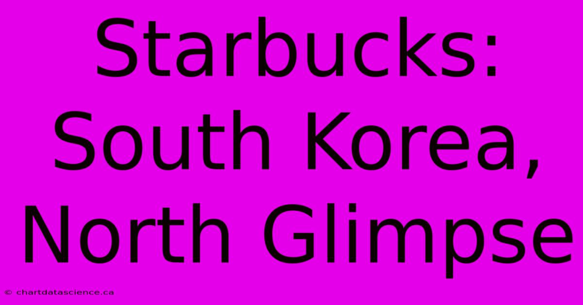 Starbucks: South Korea, North Glimpse