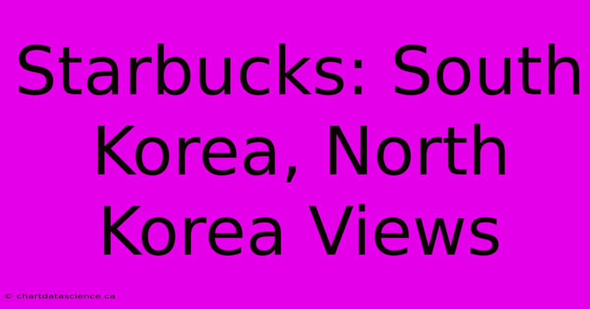 Starbucks: South Korea, North Korea Views