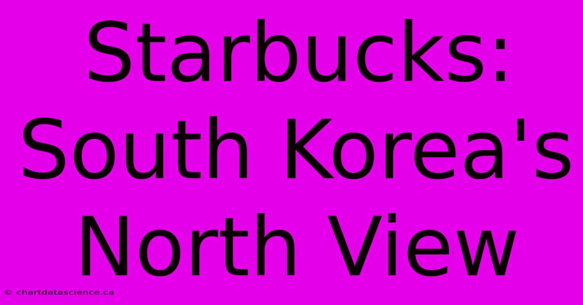 Starbucks: South Korea's North View