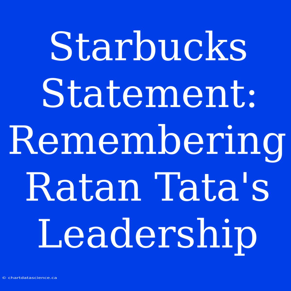 Starbucks Statement: Remembering Ratan Tata's Leadership