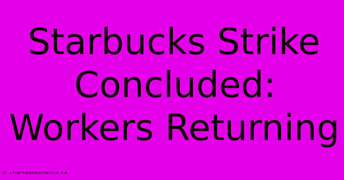 Starbucks Strike Concluded: Workers Returning