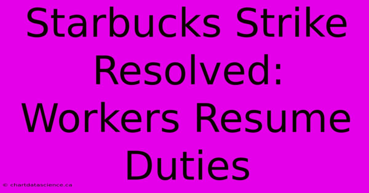 Starbucks Strike Resolved: Workers Resume Duties