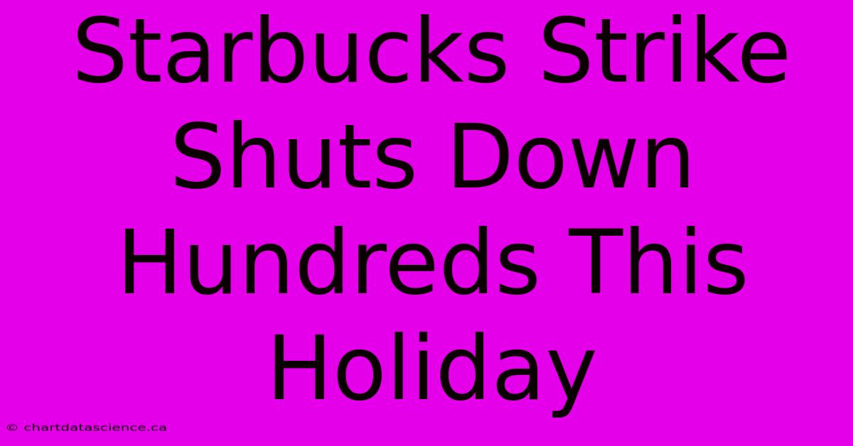 Starbucks Strike Shuts Down Hundreds This Holiday