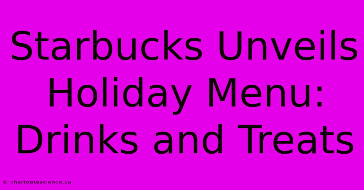 Starbucks Unveils Holiday Menu: Drinks And Treats