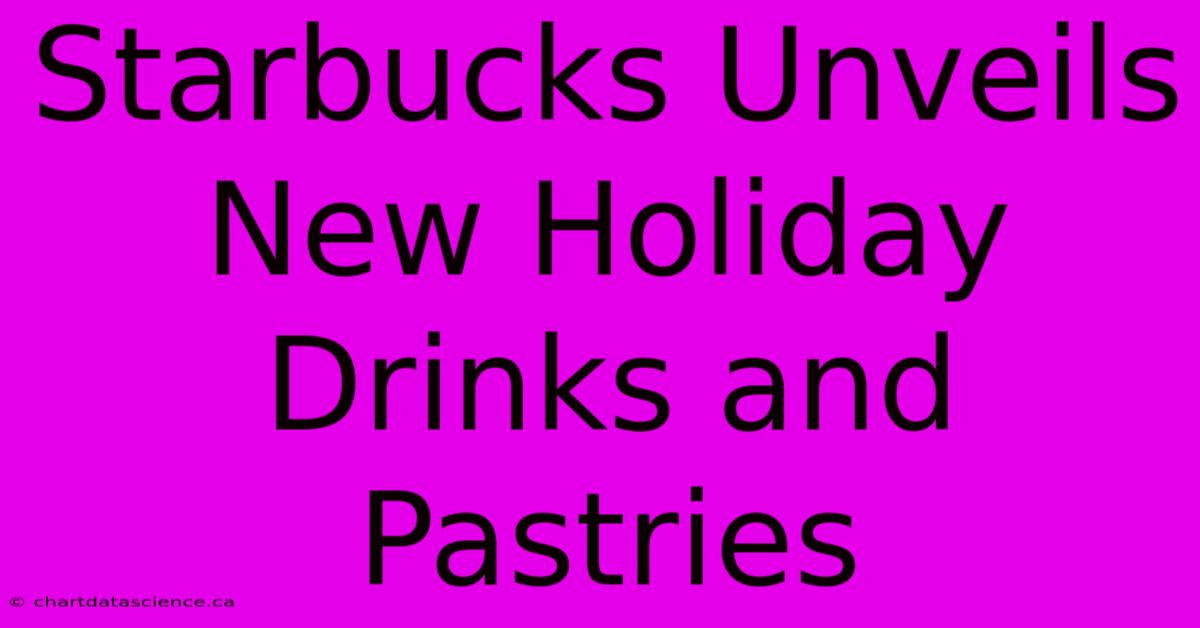 Starbucks Unveils New Holiday Drinks And Pastries