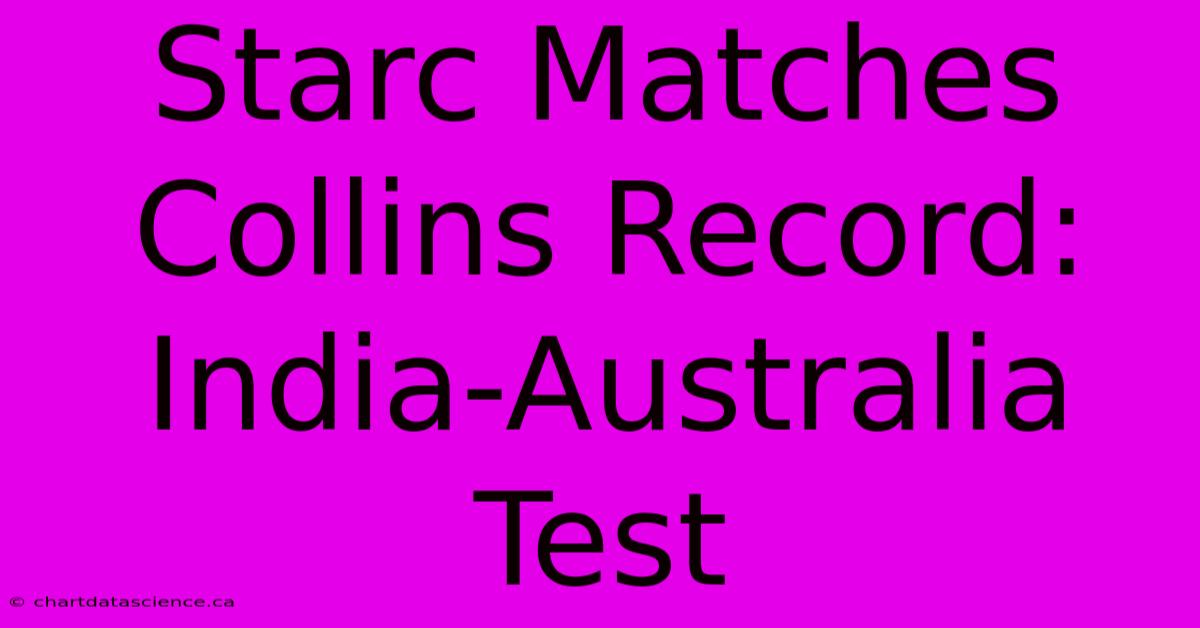 Starc Matches Collins Record: India-Australia Test