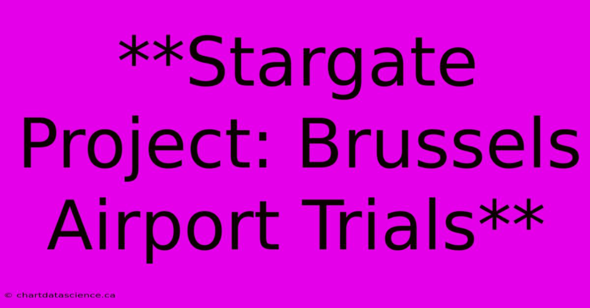 **Stargate Project: Brussels Airport Trials**