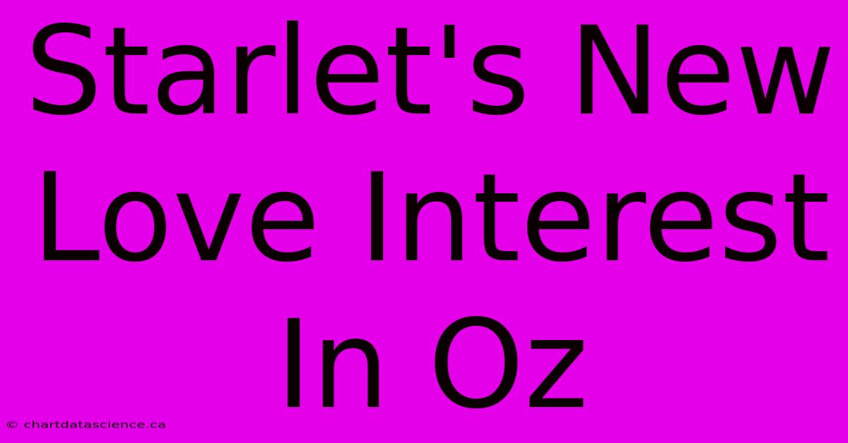 Starlet's New Love Interest In Oz 