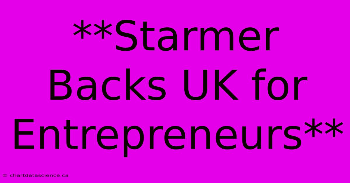 **Starmer Backs UK For Entrepreneurs**