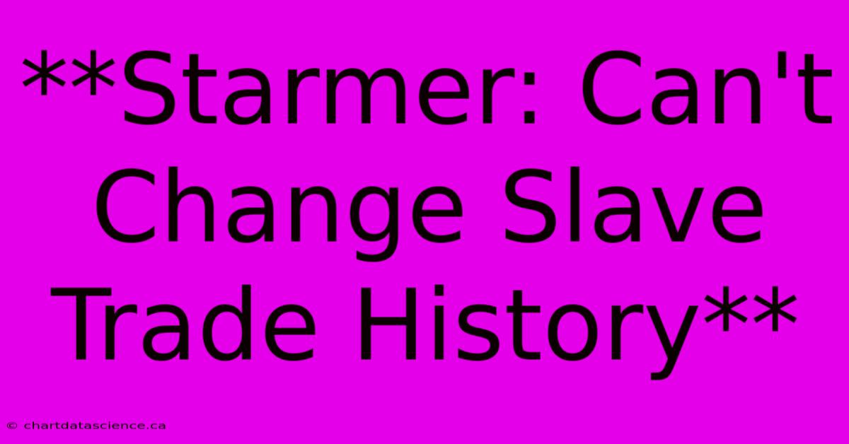 **Starmer: Can't Change Slave Trade History** 