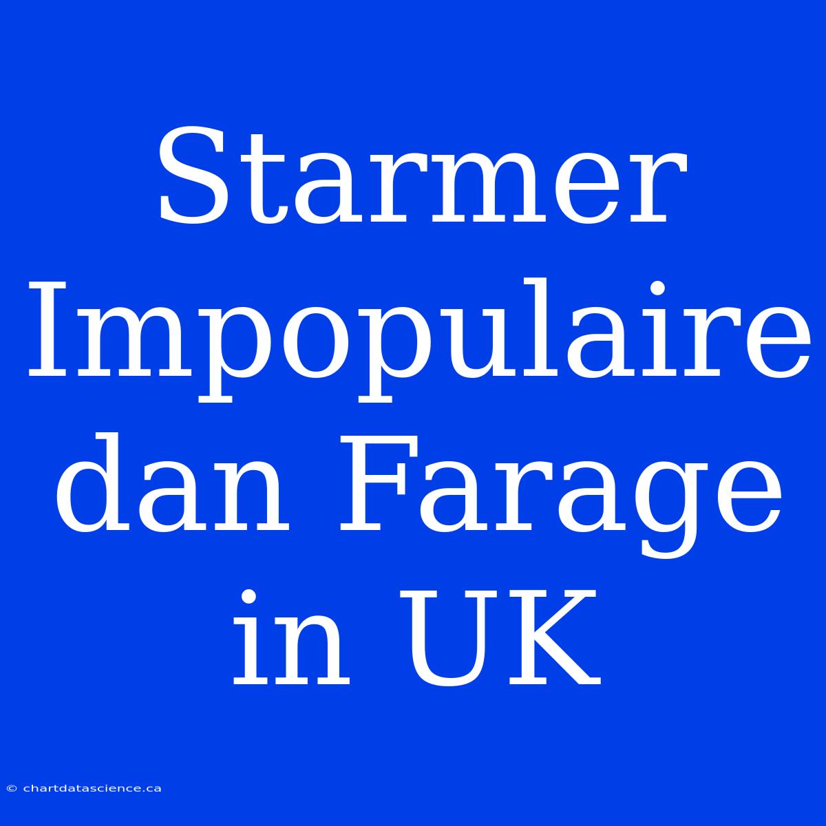 Starmer Impopulaire Dan Farage In UK