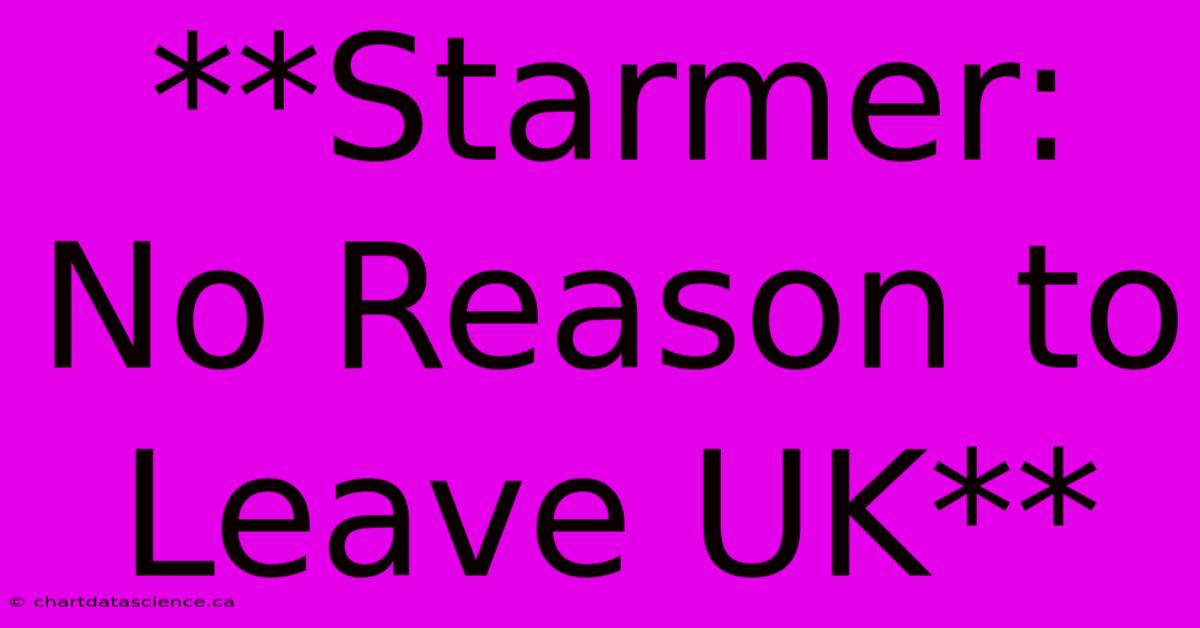 **Starmer: No Reason To Leave UK**