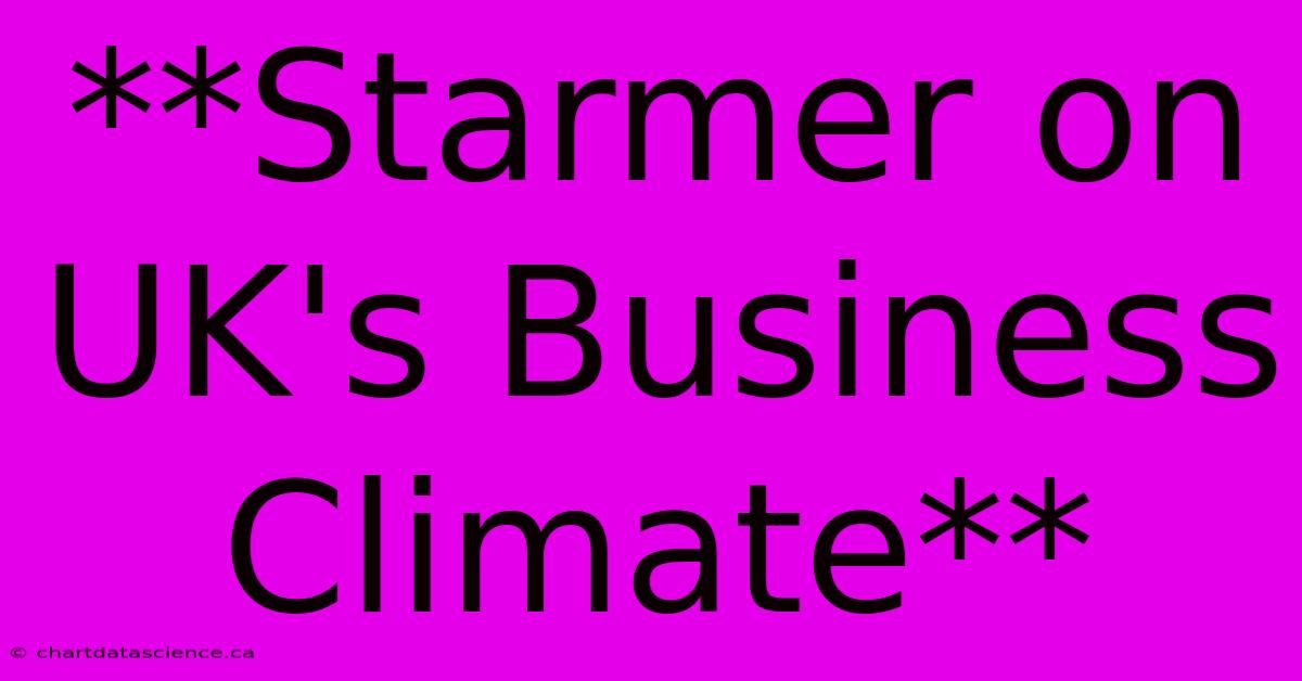 **Starmer On UK's Business Climate**