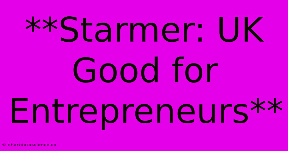 **Starmer: UK Good For Entrepreneurs**