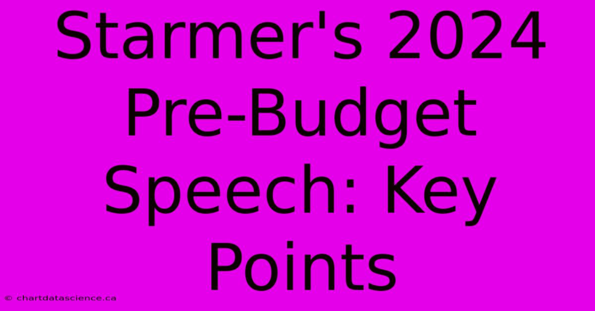 Starmer's 2024 PreBudget Speech Key Points