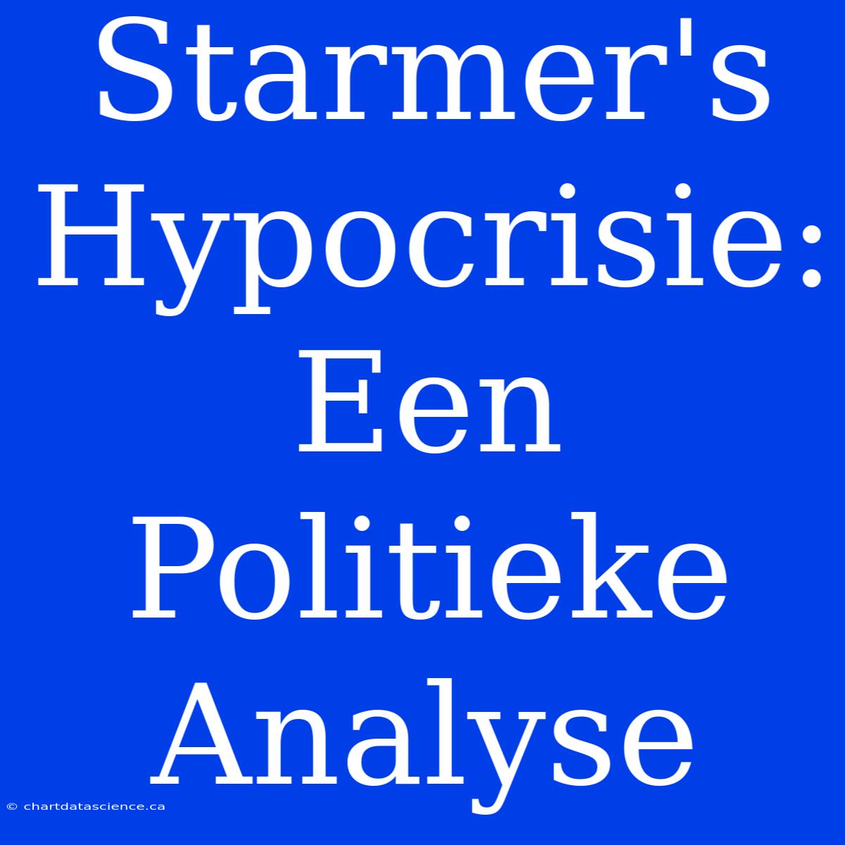 Starmer's Hypocrisie: Een Politieke Analyse