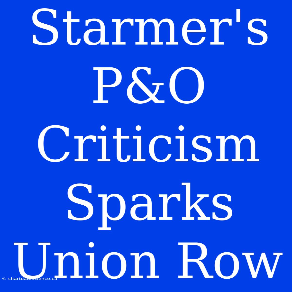 Starmer's P&O Criticism Sparks Union Row