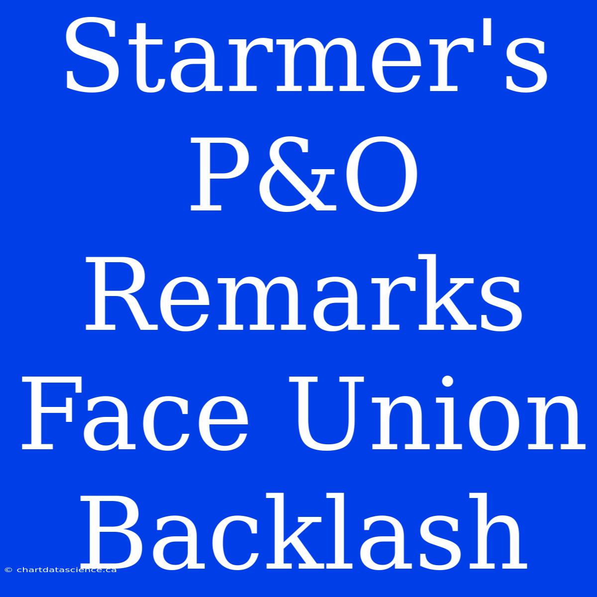 Starmer's P&O Remarks Face Union Backlash