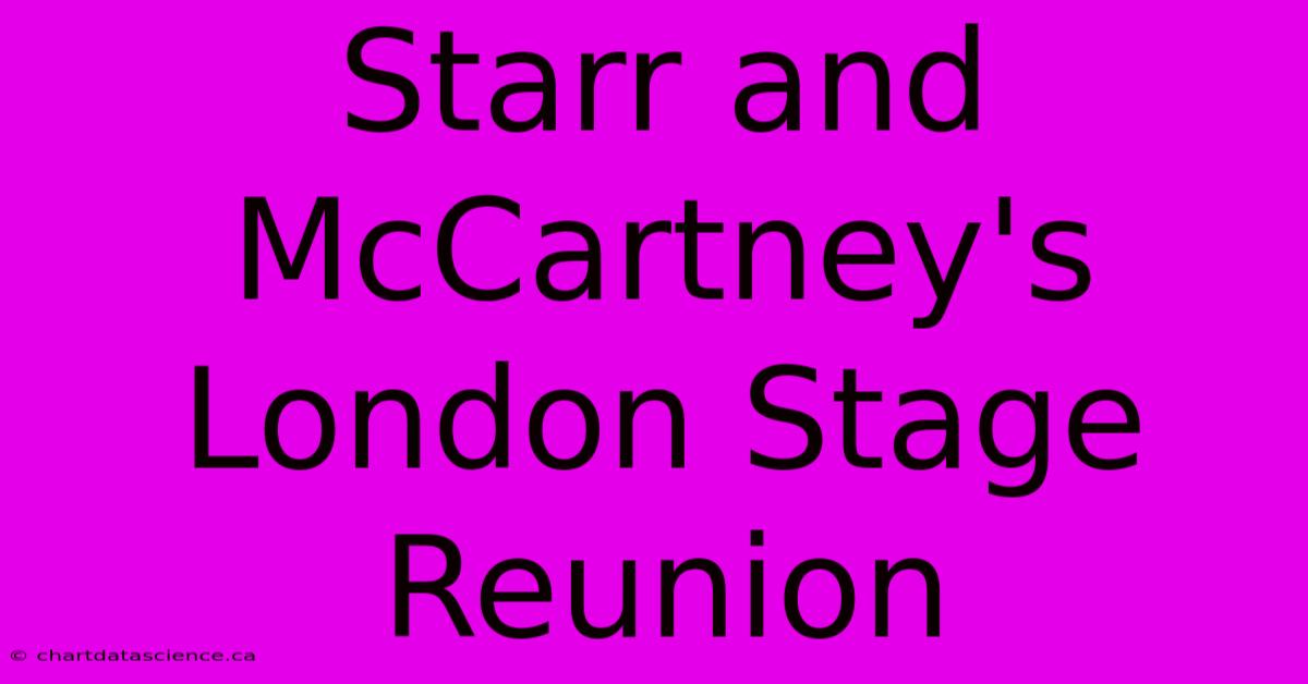 Starr And McCartney's London Stage Reunion