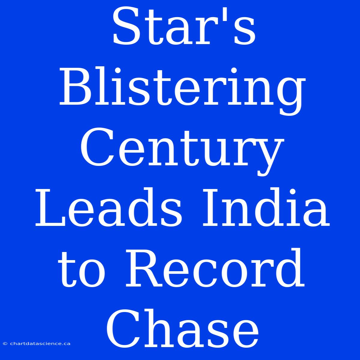 Star's Blistering Century Leads India To Record Chase