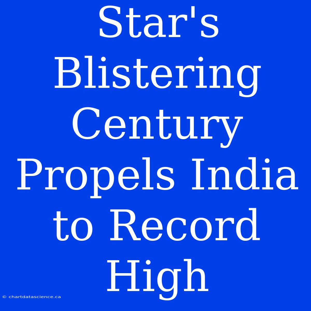 Star's Blistering Century Propels India To Record High