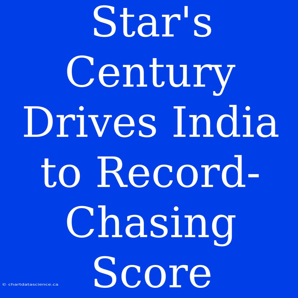 Star's Century Drives India To Record-Chasing Score