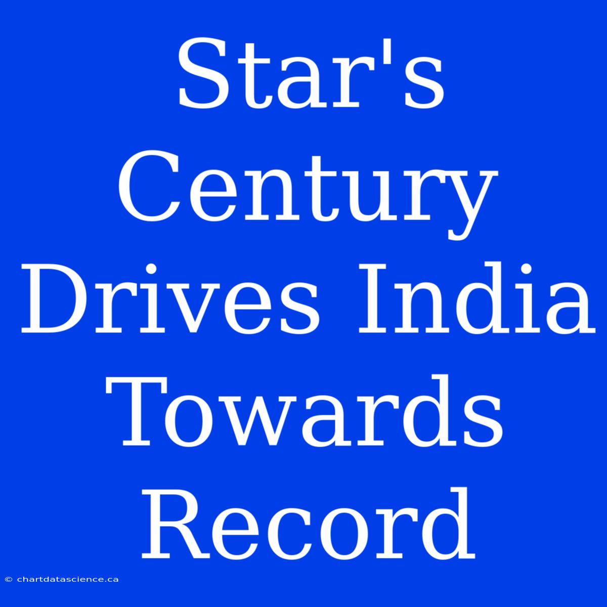 Star's Century Drives India Towards Record