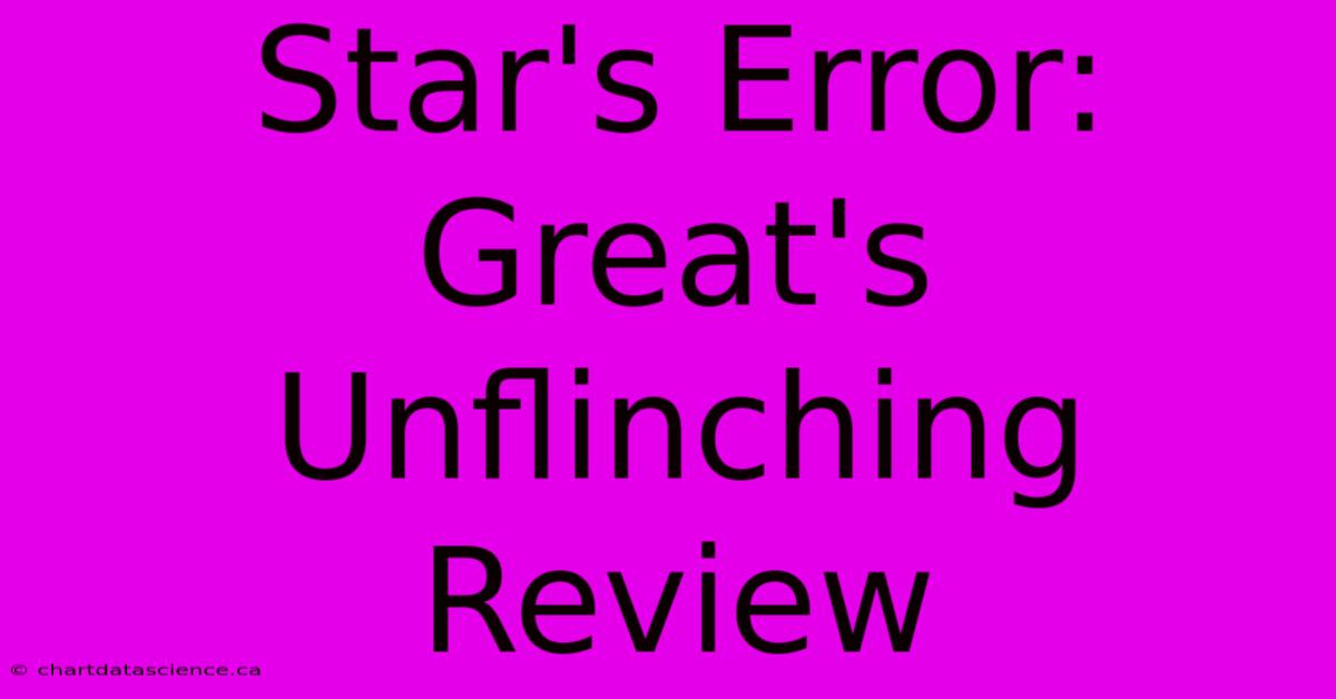 Star's Error: Great's Unflinching Review