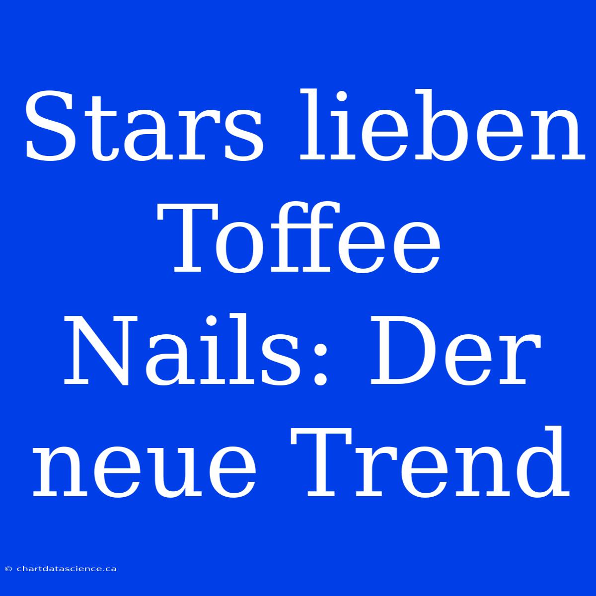 Stars Lieben Toffee Nails: Der Neue Trend