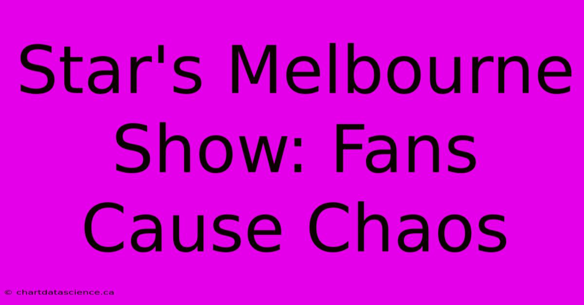 Star's Melbourne Show: Fans Cause Chaos