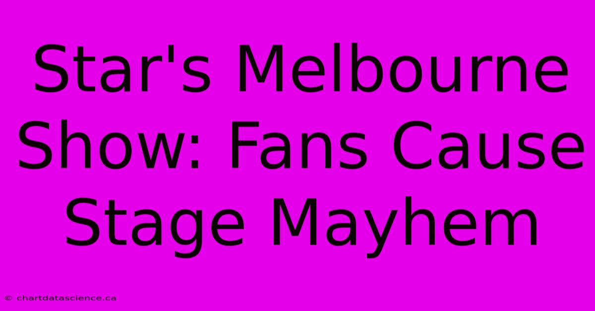 Star's Melbourne Show: Fans Cause Stage Mayhem